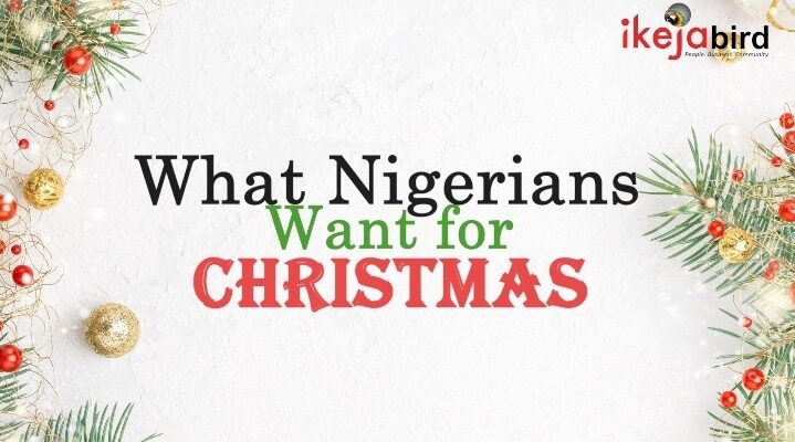What Nigerians want for Christmas |Ikejabird.com